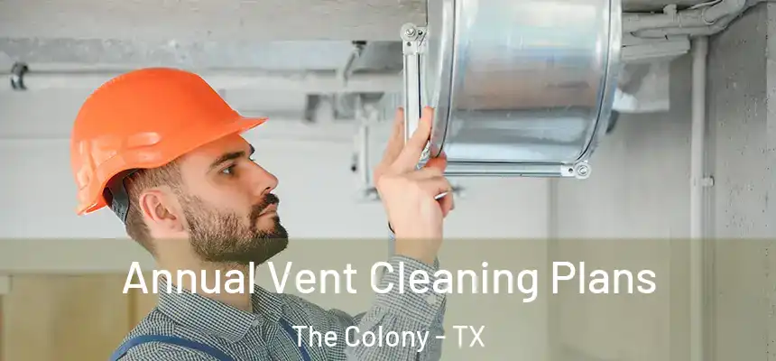 Annual Vent Cleaning Plans The Colony - TX