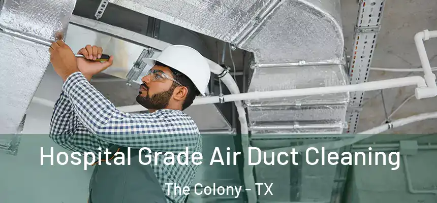 Hospital Grade Air Duct Cleaning The Colony - TX